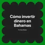 Cómo invertir dinero en Bahamas