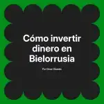 Cómo invertir dinero en Bielorrusia