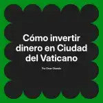 Cómo invertir dinero en Ciudad del Vaticano