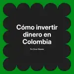 Cómo invertir dinero en Colombia