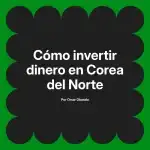 Cómo invertir dinero en Corea del Norte