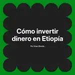 Cómo invertir dinero en Etiopía