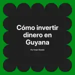 Cómo invertir dinero en Guyana