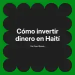Cómo invertir dinero en Haití
