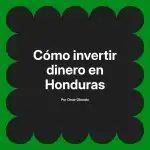Cómo invertir dinero en Honduras