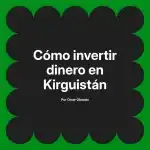 Cómo invertir dinero en Kirguistán