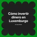 Cómo invertir dinero en Luxemburgo