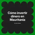 Cómo invertir dinero en Mauritania
