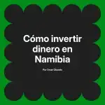 Cómo invertir dinero en Namibia