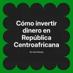 Cómo invertir dinero en República Centroafricana