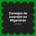 Consejos de inversión en Afganistán