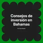 Consejos de inversión en Bahamas