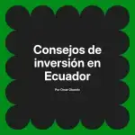 Consejos de inversión en Ecuador