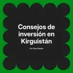Consejos de inversión en Kirguistán
