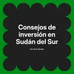 Consejos de inversión en Sudán del Sur