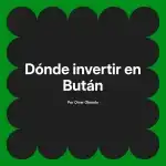 Dónde invertir en Bután