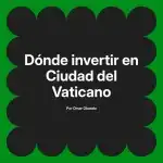 Dónde invertir en Ciudad del Vaticano