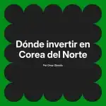 Dónde invertir en Corea del Norte
