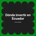 Dónde invertir en Ecuador