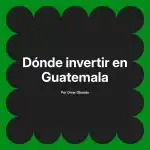 Dónde invertir en Guatemala