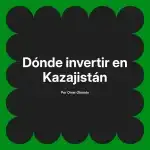 Dónde invertir en Kazajistán