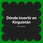 Dónde invertir en Kirguistán