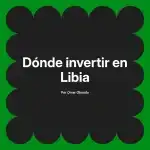 Dónde invertir en Libia