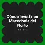 Dónde invertir en Macedonia del Norte