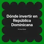 Dónde invertir en República Dominicana