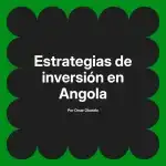 Estrategias de inversión en Angola