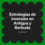Estrategias de inversión en Antigua y Barbuda