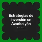 Estrategias de inversión en Azerbaiyán