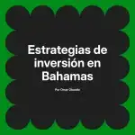 Estrategias de inversión en Bahamas