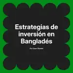 Estrategias de inversión en Bangladés
