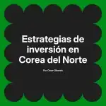 Estrategias de inversión en Corea del Norte