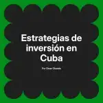 Estrategias de inversión en Cuba