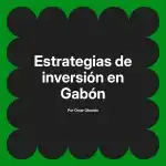 Estrategias de inversión en Gabón