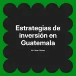 Estrategias de inversión en Guatemala