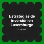 Estrategias de inversión en Luxemburgo
