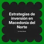 Estrategias de inversión en Macedonia del Norte