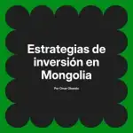 Estrategias de inversión en Mongolia