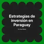 Estrategias de inversión en Paraguay