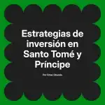 Estrategias de inversión en Santo Tomé y Príncipe