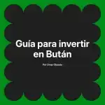 Guía para invertir en Bután