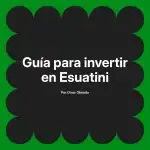 Guía para invertir en Esuatini