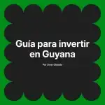 Guía para invertir en Guyana