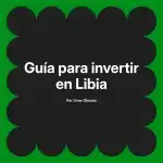 Guía para invertir en Libia