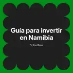 Guía para invertir en Namibia