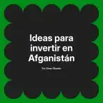 Ideas para invertir en Afganistán