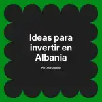 Ideas para invertir en Albania